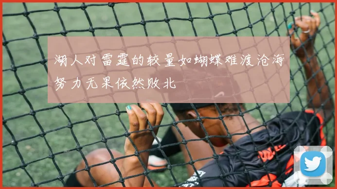 湖人对雷霆的较量如蝴蝶难渡沧海努力无果依然败北